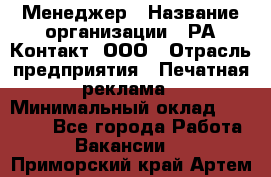 Менеджер › Название организации ­ РА Контакт, ООО › Отрасль предприятия ­ Печатная реклама › Минимальный оклад ­ 20 000 - Все города Работа » Вакансии   . Приморский край,Артем г.